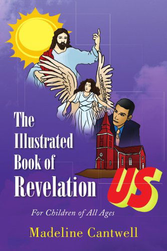 The Illustrated Book of Revelation: for Children of All Ages - Madeline Cantwell - Books - Xlibris - 9781436329200 - September 16, 2008
