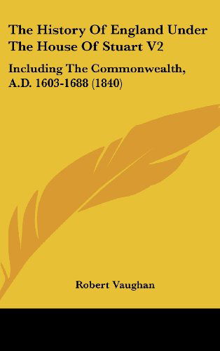 Cover for Robert Vaughan · The History of England Under the House of Stuart V2: Including the Commonwealth, A.d. 1603-1688 (1840) (Hardcover Book) (2008)