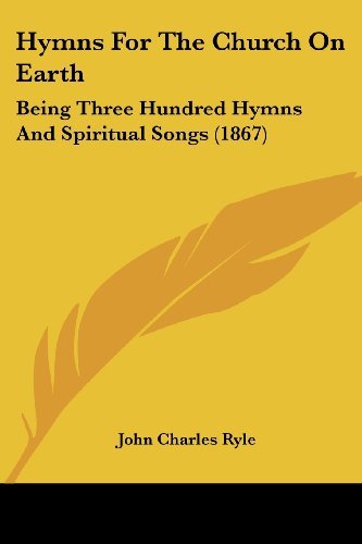 Cover for John Charles Ryle · Hymns for the Church on Earth: Being Three Hundred Hymns and Spiritual Songs (1867) (Pocketbok) (2008)