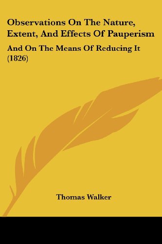 Cover for Thomas Walker · Observations on the Nature, Extent, and Effects of Pauperism: and on the Means of Reducing It (1826) (Paperback Book) (2008)