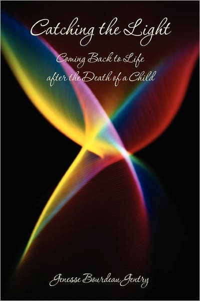 Cover for Genesse Bourdeau Gentry · Catching the Light: Coming Back to Life After the Death of a Child (Paperback Book) (2009)