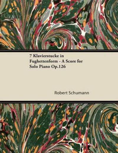 Cover for Robert Schumann · 7 Klavierst Cke in Fughettenform - a Score for Solo Piano Op.126 (Paperback Bog) (2013)