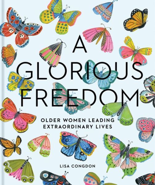 Cover for Lisa Congdon · Glorious Freedom: Older Women Leading Extraordinary Lives (Gebundenes Buch) (2017)