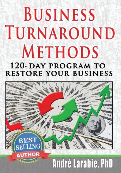 Business Turnaround Methods - 120-day Program to Restore Your Business - Ph D Andre Larabie - Boeken - Createspace - 9781453625200 - 15 juni 2010