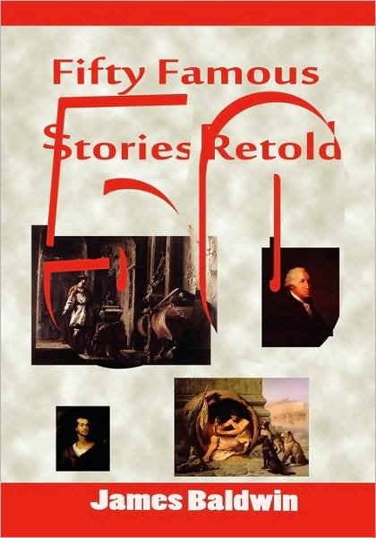 Fifty Famous Stories Retold - James Baldwin - Böcker - CreateSpace Independent Publishing Platf - 9781453641200 - 26 juni 2010
