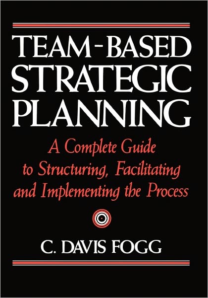 Cover for C. Davis Fogg · Team-based Strategic Planning: a Complete Guide to Structuring, Facilitating, and Implementing the Process (Paperback Book) (2010)