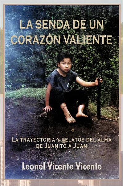 Cover for Leonel Vicente Vicente · La Senda De Un Corazón Valiente: La Trayectoria Y Relatos Del Alma De Juanito a Juan (Paperback Book) [Spanish edition] (2012)