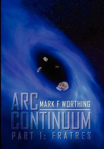 Mark F. Worthing · Arc Continuum: Part I: Fratres (Hardcover Book) (2011)