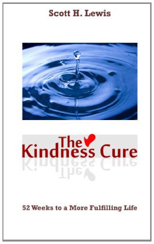 Scott H. Lewis · The Kindness Cure: 52 Weeks to a More Fulfilling Life (Paperback Book) (2011)