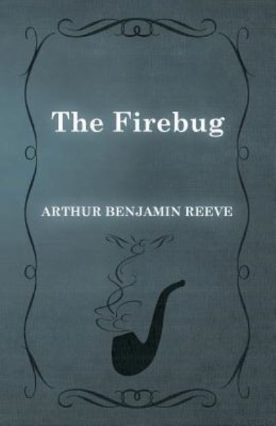 Cover for Arthur Benjamin Reeve · The Firebug (Paperback Book) (2015)