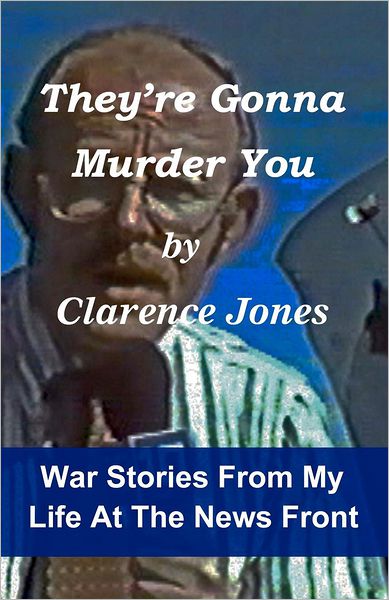 Cover for Clarence Jones · They're Gonna Murder You: War Stories from My Life at the News Front (Paperback Book) (2012)