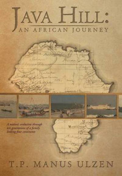 Cover for T P Manus Ulzen · Java Hill: An African Journey: A Nation's Evolution Through Ten Generations of a Family Linking Four Continents (Hardcover Book) (2013)