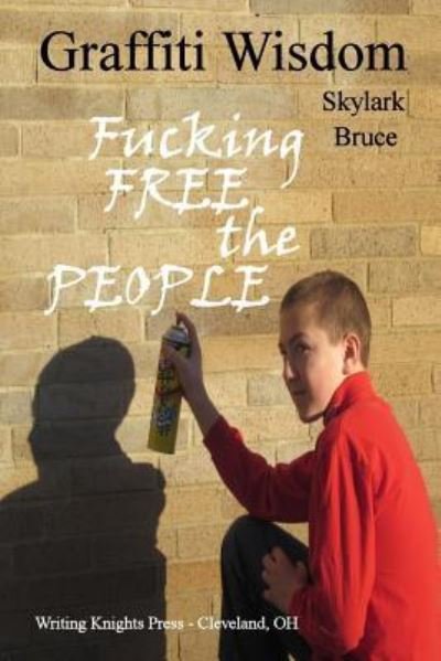 Skylark Bruce · Graffiti Wisdom : Fucking Free the People (Paperback Book) (2013)