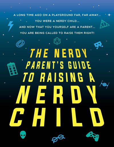 Cover for Sourcebooks · The Nerdy Parent's Guide to Raising a Nerdy Child: An Unofficial Parenting Guide (Paperback Book) (2018)