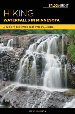 Hiking Waterfalls in Minnesota: A Guide to the State's Best Waterfall Hikes - Hiking Waterfalls - Steve Johnson - Książki - Rowman & Littlefield - 9781493030200 - 1 maja 2018