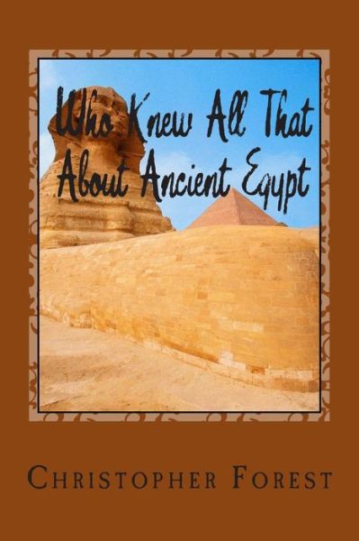 Cover for Christopher Forest · Who Knew All That About Ancient Egypt: 101 Facts About Ancient Egypt (Paperback Book) (2014)