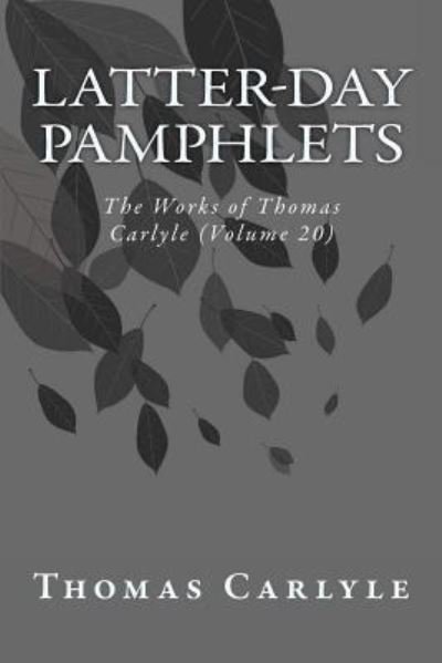 Latter-Day Pamphlets - Thomas Carlyle - Books - Createspace Independent Publishing Platf - 9781499249200 - April 25, 2014
