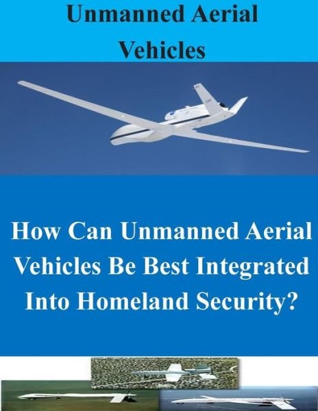 Cover for Naval War College · How Can Unmanned Aerial Vehicles Be Best Integrated into Homeland Security? (Paperback Bog) (2014)