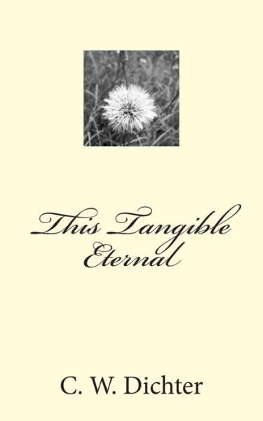 Cover for C W Dichter · This Tangible Eternal (Paperback Book) (2014)