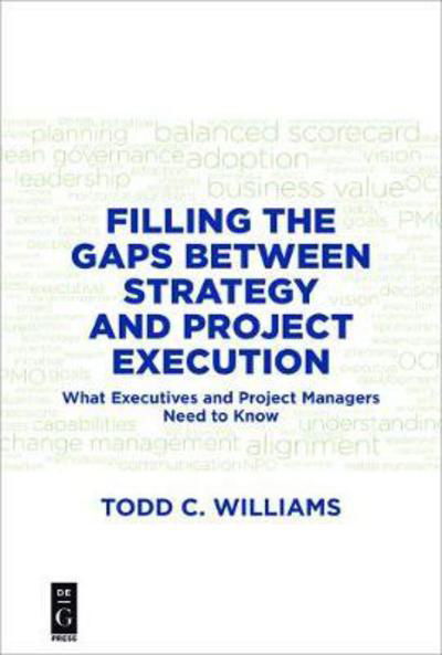 Filling Execution Gaps: How Executives and Project Managers Turn Corporate Strategy into Successful Projects - Todd C. Williams - Boeken - De Gruyter - 9781501515200 - 23 oktober 2017