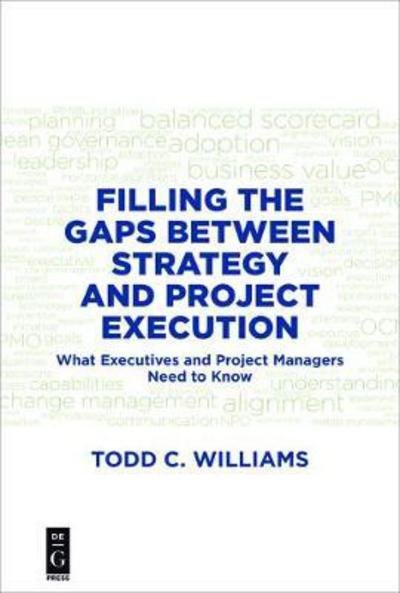 Filling Execution Gaps: How Executives and Project Managers Turn Corporate Strategy into Successful Projects - Todd C. Williams - Bøger - De Gruyter - 9781501515200 - 23. oktober 2017