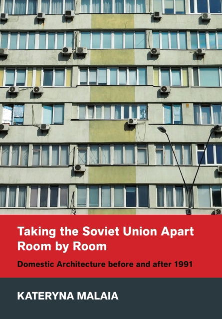 Cover for Kateryna Malaia · Taking the Soviet Union Apart Room by Room: Domestic Architecture before and after 1991 - NIU Series in Slavic, East European, and Eurasian Studies (Hardcover Book) (2023)