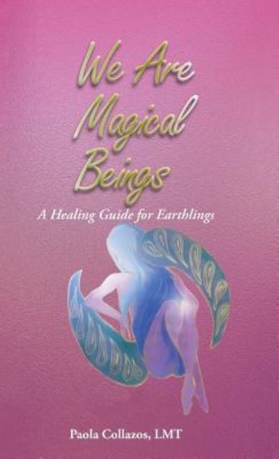 Cover for Paola Collazos · We Are Magical Beings : A Healing Guide for Earthlings (Hardcover Book) (2017)