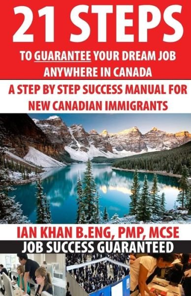 Cover for Ian Khan · 21 Steps to Guarantee Your Dream Job Anywhere in Canada: a Step by Step Success Manual for New Canadian Immigrants: Job Market Inside Tips, Techniques (Paperback Book) (2015)