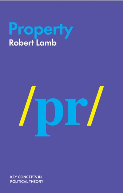 Property - Key Concepts in Political Theory - Robert Lamb - Books - John Wiley and Sons Ltd - 9781509519200 - November 20, 2020