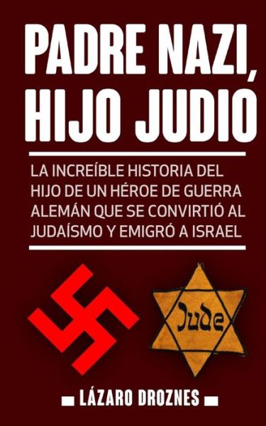 Cover for Lazaro Droznes · Padre Nazi, Hijo Judio: La Increible Historia Del Hijo De Un Heroe De Guerra Aleman Que Se Convirtio Al Judaismo Y Emigro a Israel (Paperback Book) (2014)