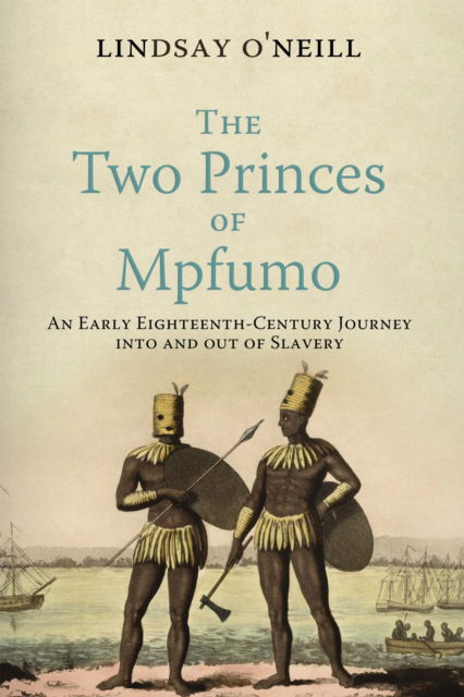 The Two Princes of Mpfumo: An Early Eighteenth-Century Journey into and out of Slavery - The Early Modern Americas - Lindsay O'Neill - Böcker - University of Pennsylvania Press - 9781512827200 - 13 februari 2025