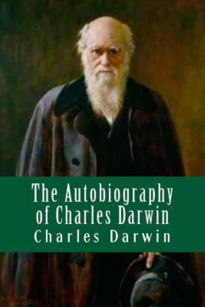 The Autobiography of Charles Darwin - Professor Charles Darwin - Books - Createspace Independent Publishing Platf - 9781518685200 - October 19, 2015