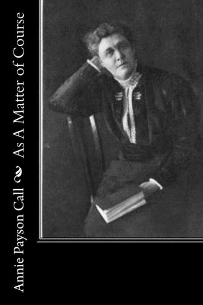 As A Matter of Course - Annie Payson Call - Kirjat - Createspace Independent Publishing Platf - 9781518870200 - sunnuntai 1. marraskuuta 2015