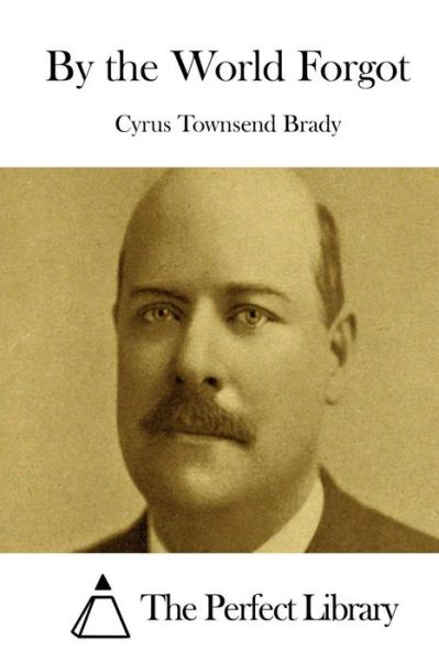 By the World Forgot - Cyrus Townsend Brady - Książki - Createspace Independent Publishing Platf - 9781519688200 - 4 grudnia 2015