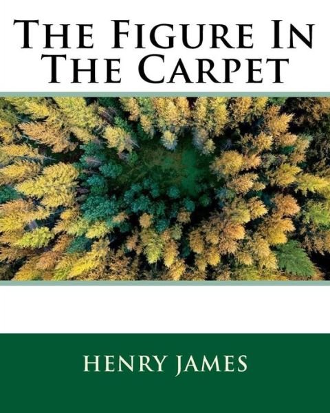 The Figure In The Carpet - Henry James - Boeken - Createspace Independent Publishing Platf - 9781519732200 - 13 december 1901