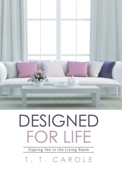 Cover for T T Carole · Designed for Life (Hardcover Book) (2016)
