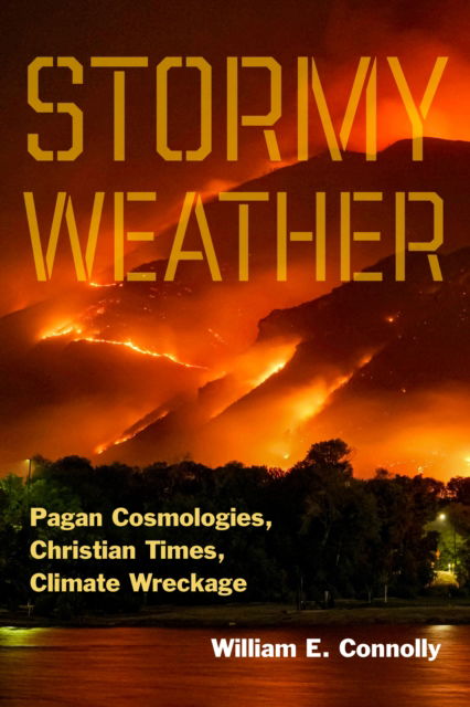 Cover for William E. Connolly · Stormy Weather: Pagan Cosmologies, Christian Times, Climate Wreckage (Hardcover Book) (2024)