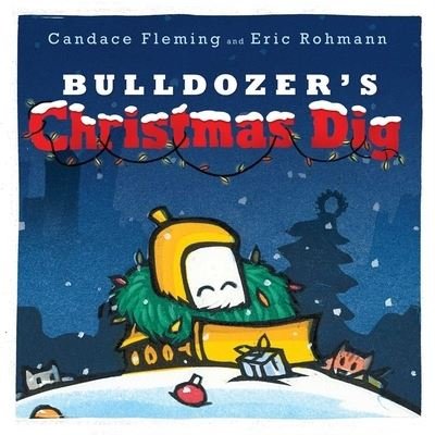 Cover for Candace Fleming · Bulldozer's Christmas Dig (Hardcover Book) (2021)