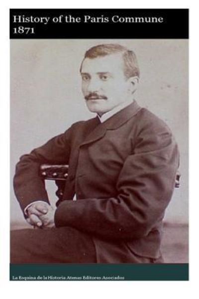 History of the Paris Commune of 1871 - Prosper Olivier Lissagaray - Books - Createspace Independent Publishing Platf - 9781539037200 - December 13, 1901