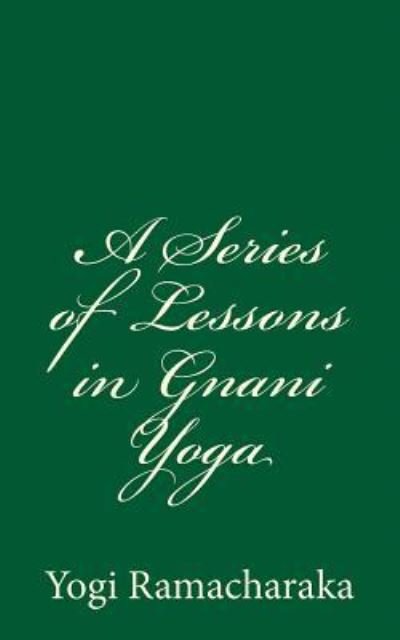A Series of Lessons in Gnani Yoga - Yogi Ramacharaka - Livros - Createspace Independent Publishing Platf - 9781539897200 - 4 de novembro de 2016