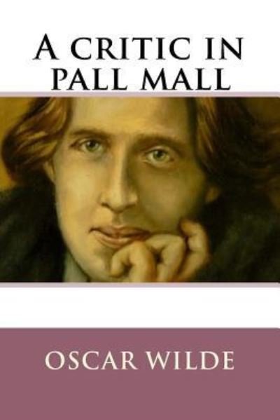 A critic in pall mall - Oscar Wilde - Bøker - Createspace Independent Publishing Platf - 9781542600200 - 16. januar 2017