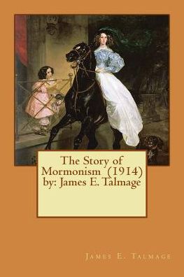 Cover for James E Talmage · The Story of Mormonism (1914) by (Paperback Book) (2017)