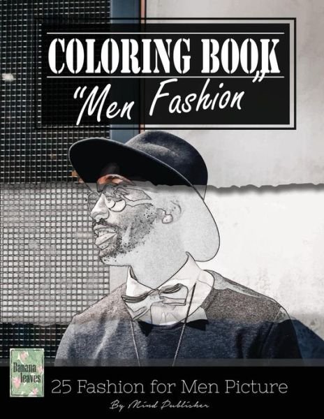 Men Fashion Modern Grayscale Photo Adult Coloring Book, Mind Relaxation Stress Relief - Banana Leaves - Boeken - Createspace Independent Publishing Platf - 9781544297200 - 9 maart 2017