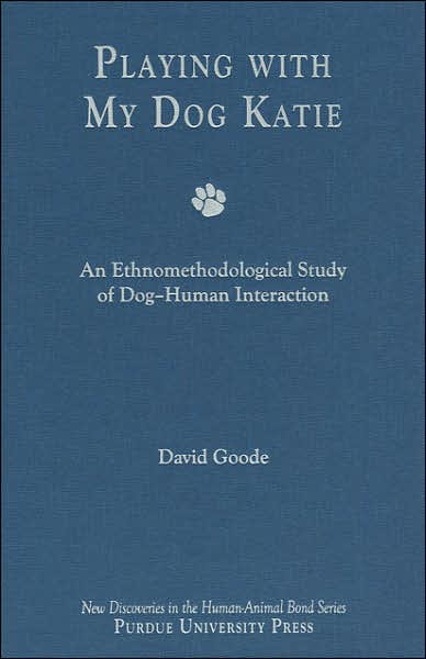 Playing with My Dog, Katie: An Ethnomethodological Study of Canine-human Interaction - New Directions in the Human-Animal Bond - David Goode - Books - Purdue University Press - 9781557534200 - September 1, 2006