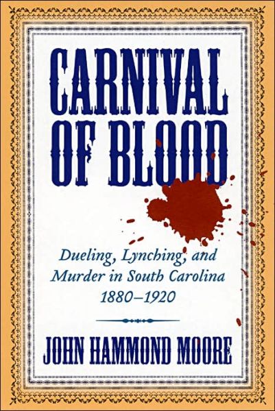 Cover for John Hammond Moore · Carnival of Blood: Dueling, Lynching, and Murder in South Carolina, 1880-1920 (Hardcover Book) [Annotated edition] (2006)