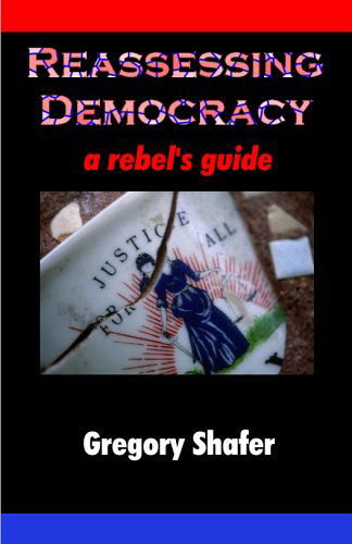 Cover for Gregory Shafer · Reassessing Democracy: a Rebel's Guide (Pocketbok) (2004)