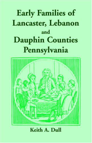 Cover for Keith A. Dull · Early Families of Lancaster, Lebanon and Dauphin Counties, Pennsylvania (Paperback Book) (2009)