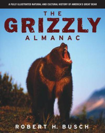 Cover for Robert Busch · Grizzly Almanac: A Fully Illustrated Natural And Cultural History Of America's Great Bear (Paperback Book) (2004)