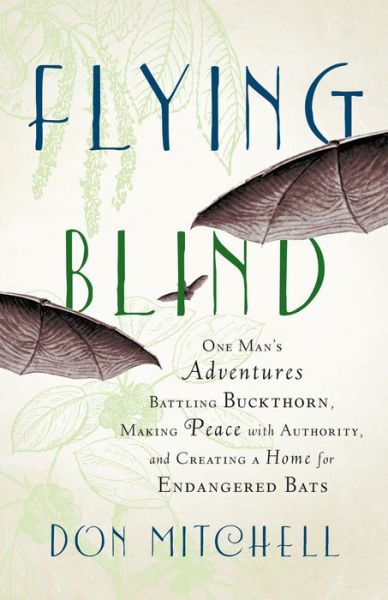 Cover for Don Mitchell · Flying Blind: One Man's Adventures Battling Buckthorn, Making Peace with Authority, and Creating a Home for Endangered Bats (Hardcover Book) (2013)