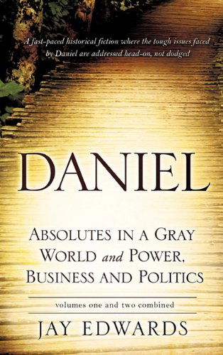 Cover for Jay Edwards · Daniel Absolutes in a Gray World and Power, Business and Politics Volumes One and Two Combined (Hardcover Book) (2010)